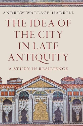 The Idea of the City in Late Antiquity: A Study in Resilience