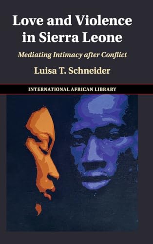 Love and Violence in Sierra Leone: Mediating Intimacy after Conflict (The International African Library)