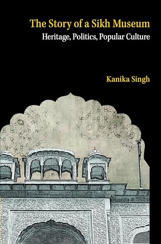 The Story of a Sikh Museum Heritage, Politics, Popular Culture