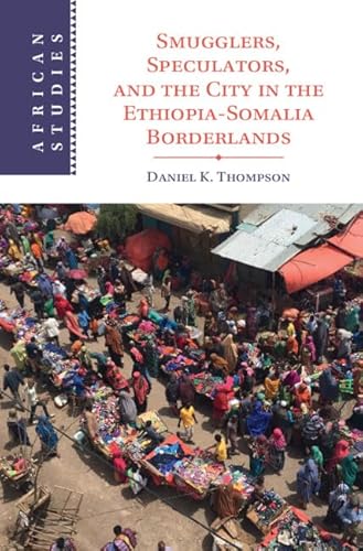 Smugglers, Speculators, and the City in the Ethiopia-Somalia Borderlands
