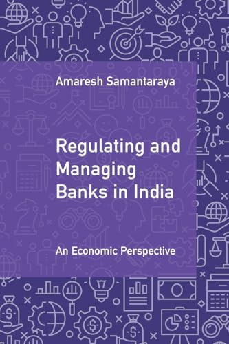Regulating and Managing Banks in India: Volume 1 An Economic Perspective