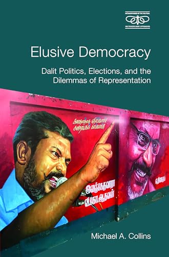 Elusive Democracy Dalit Politics, Elections, and the Dilemmas of Representation