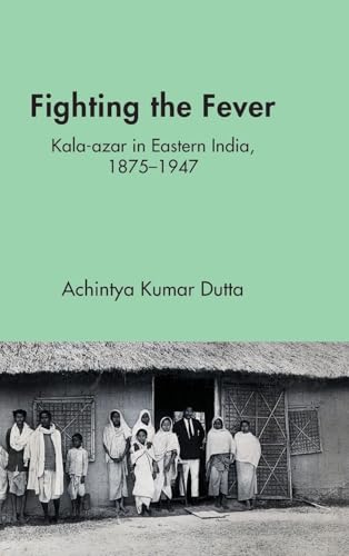 Fighting the Fever Kala-azar in Eastern India, 1870s-1940s