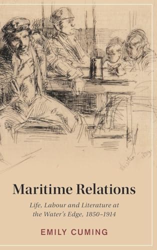 Maritime Relations Life, Labour and Literature at the Water's Edge, 1850-1914