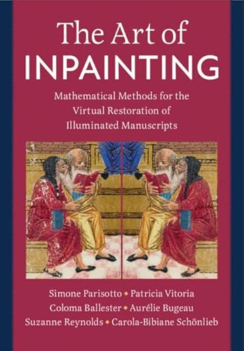 The Art of Inpainting Mathematical Methods for the Virtual Restoration of Illuminated Manuscripts
