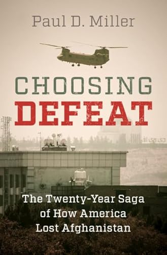 Choosing Defeat The Twenty-Year Saga of How America Lost Afghanistan