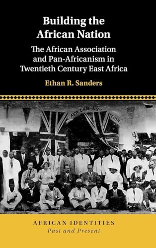 Building the African Nation The African Association and Pan-Africanism in Twentieth Century East Africa