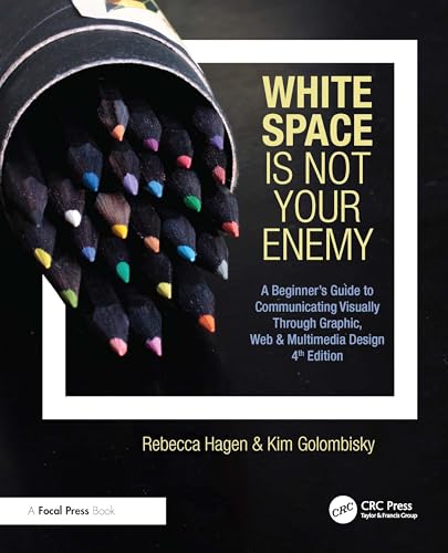 White Space Is Not Your Enemy: A Beginner's Guide to Communicating Visually Through Graphic, Web & Multimedia Design
