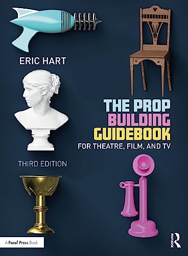 The Prop Building Guidebook For Theatre, Film, and TV