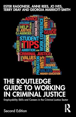 The Routledge Guide to Working in Criminal Justice Employability Skills and Careers in the Criminal Justice Sector