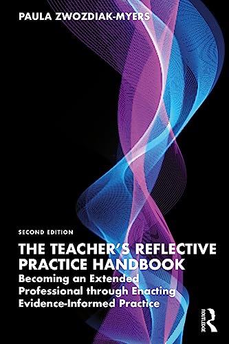 The Teacher's Reflective Practice Handbook Becoming an Extended Professional Through Enacting Evidence-informed Practice