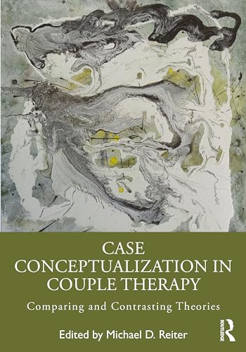 Case Conceptualization in Couple Therapy Comparing and Contrasting Theories