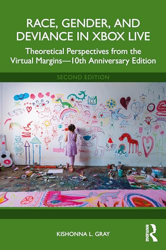 Race, Gender, and Deviance in Xbox Live Theoretical Perspectives from the Virtual Margins : 10th Anniversary Edition