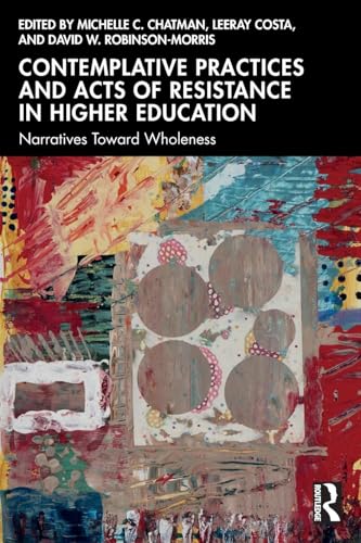 Contemplative Practices and Acts of Resistance in Higher Education Narratives Toward Wholeness