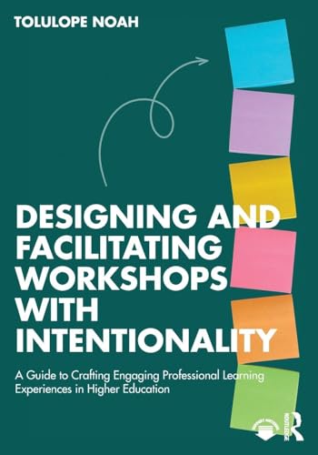 Designing and Facilitating Workshops with Intentionality A Guide to Crafting Engaging Professional Learning Experiences in Higher Education