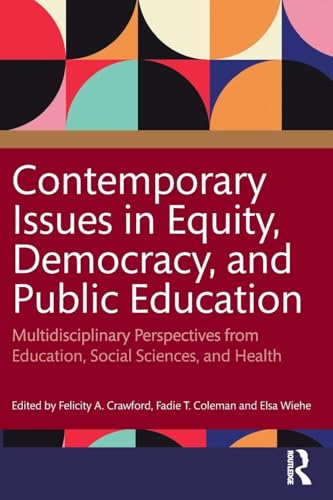 Contemporary Issues in Equity, Democracy, and Public Education Multidisciplinary Perspectives from Education, Social Sciences, and Health