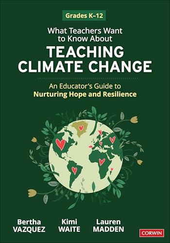 What Teachers Want to Know about Teaching Climate Change Nurturing Hope and Resilience (Grades K-12)