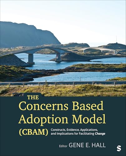 The Concerns Based Adoption Model (CBAM) Constructs, Evidence, Applications, and Implications for Facilitating Change