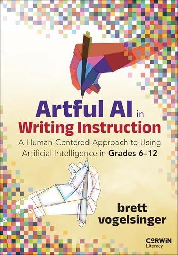 Artful AI in Writing Instruction A Human-Centered Approach to Using Artificial Intelligence in Grades 6-12
