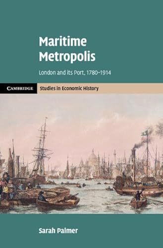 Maritime Metropolis: London and its Port, 1780–1914 (Cambridge Studies in Economic History - Second Series)
