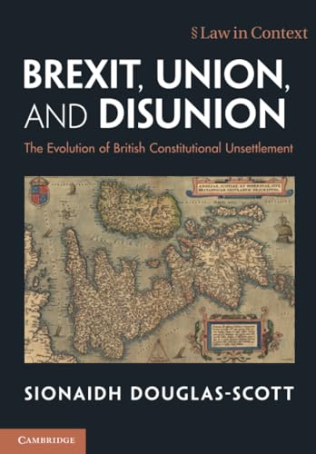 Brexit, Union, and Disunion The Evolution of British Constitutional Unsettlement