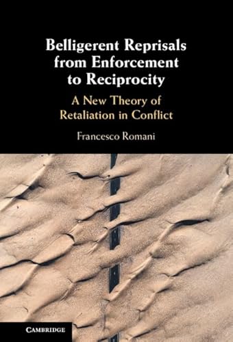 Belligerent Reprisals from Enforcement to Reciprocity: A New Theory of Retaliation in Conflict