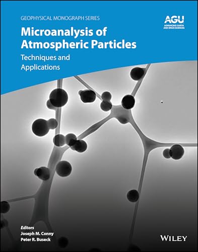 Microanalysis of Atmospheric Particles: Techniques and Applications in Climate Change and Air Quality (Geophysical Monograph Series)
