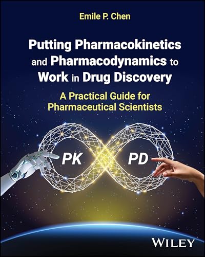 Putting Pharmacokinetics and Pharmacodynamics to Work in Drug Discovery A Practical Guide for Pharmaceutical Scientists