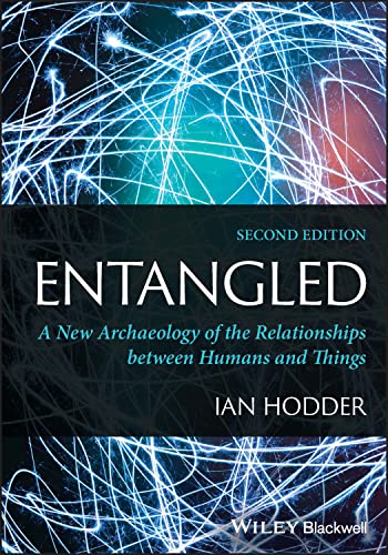 Entangled A New Archaeology of the Relationships between Humans and Things