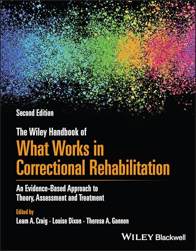 Wiley Handbook of What Works in Correctional Rehabilitation: An Evidence-Based Approach to Theory, Assessment and Treatment