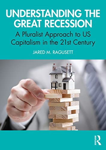 Understanding the Great Recession A Pluralist Approach to US Capitalism in the 21st Century