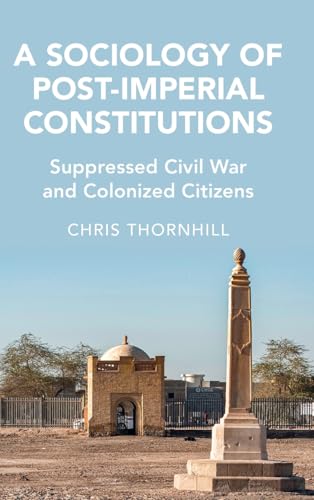 A Sociology of Post-Imperial Constitutions: Suppressed Civil War and Colonized Citizens (Cambridge Studies in Law and Society)