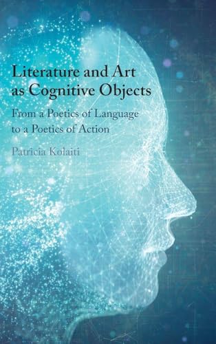 Literature and Art as Cognitive Objects From a Poetics of Language to a Poetics of Action