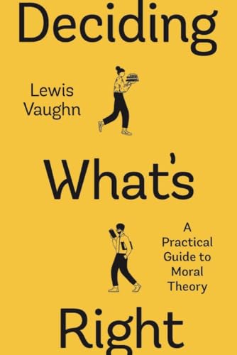 Deciding What's Right A Practical Guide to Moral Theory