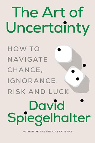 The Art of Uncertainty How to Navigate Chance, Ignorance, Risk and Luck