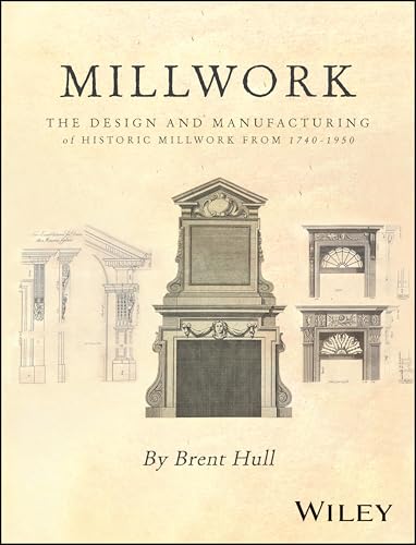 Millwork The Design and Manufacturing of Historic Millwork from 1740 - 1950