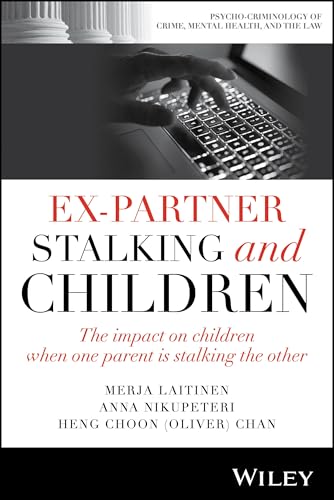Ex-Partner Stalking and Children: The Impact on Children When One Parent is Stalking the Other (Psycho-Criminology of Crime, Mental Health, and the Law)