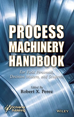 Process Machinery Handbook For Field Personnel, Decision Makers, and Students