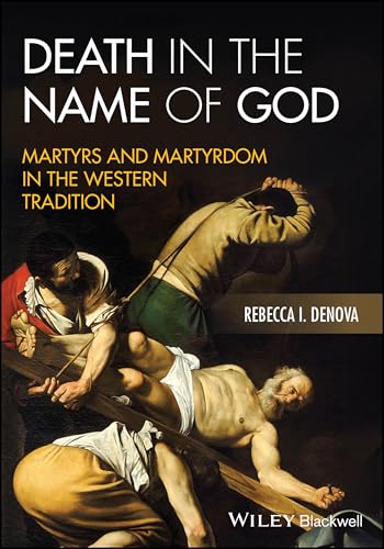 Death in the Name of God Martyrs and Martyrdom in the Western Tradition