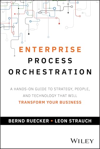 Enterprise Process Orchestration A Hands-on Guide to Strategy, People, and Technology That Will Transform Your Business