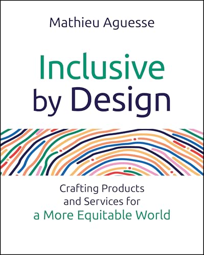 Inclusive By Design Crafting Products and Services for a More Equitable World