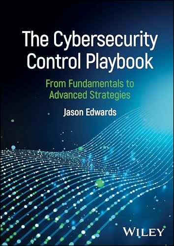 The Cybersecurity Control Playbook From Fundamentals to Advanced Strategies
