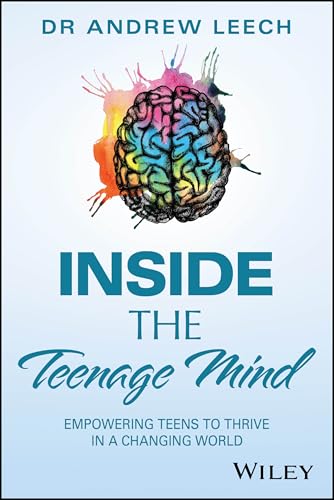 Inside the Teenage Mind Empowering Teens to Thrive in a Changing World