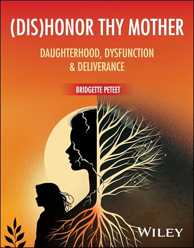 (dis)Honor Thy Mother Daughterhood, Dysfunction & Deliverance