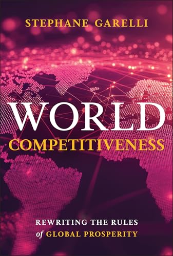 World Competitiveness Rewriting the Rules of Global Prosperity