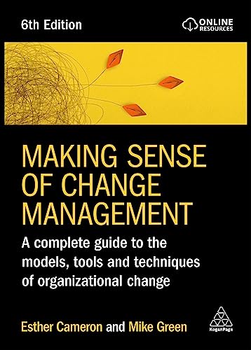 Making Sense of Change Management A Complete Guide to the Models, Tools and Techniques of Organizational Change