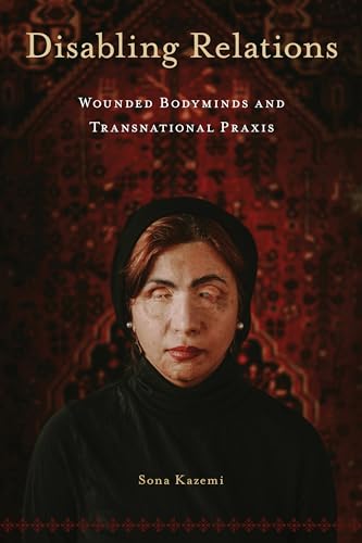 Disabling Relations Wounded Bodyminds and Transnational Praxis