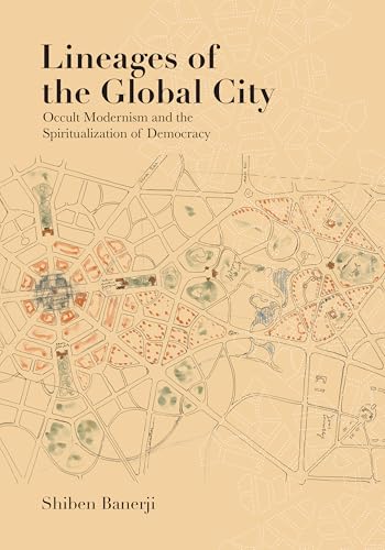 Lineages of the Global City Occult Modernism and the Spiritualization of Democracy