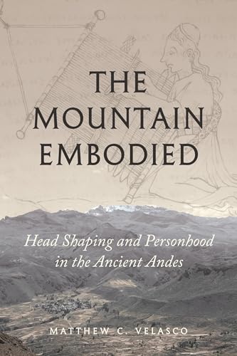 The Mountain Embodied Head Shaping and Personhood in the Ancient Andes
