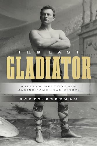The Last Gladiator William Muldoon and the Making of American Sports